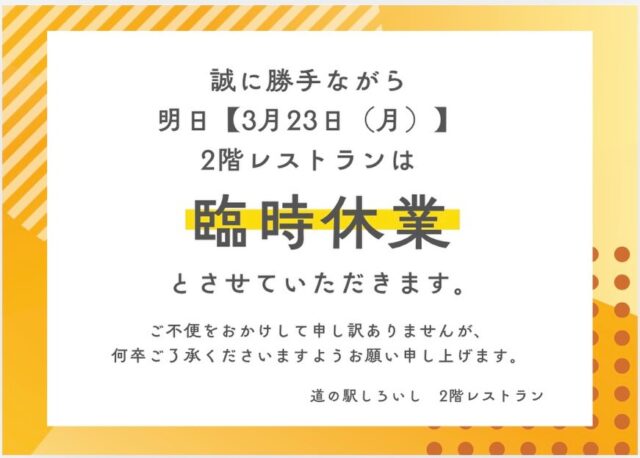 2階レストランよりお知らせ

明日3月23日（月）は

臨時休業させていただきます。

明後日3月24日（火）は定休日です。

ご不便をおかけしますが
ご理解のほどよろしくお願いいたします。

#道の駅しろいし
